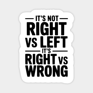 It's Not Right vs Left, It's Right vs Wrong Magnet