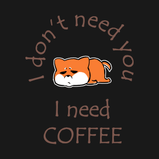 I Don't Need You I Need Coffee Cute Corgi Coffee T-Shirt