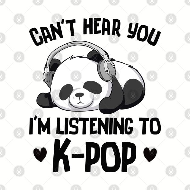 Can't Hear You I'm Listening To K-pop Panda Kpop Merchandise by Tee-Riss