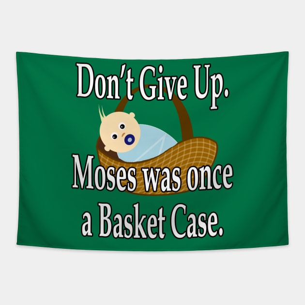 Jesus T-Shirts Don't Give Up Moses Was Once a Basket Case Tapestry by KSMusselman