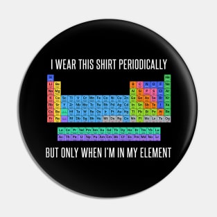 Periodically But Only When I'm In My Element for Women Men Pin