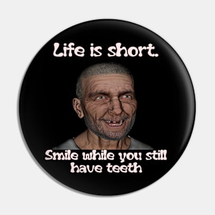 Life is short. Smile while you still have teeth Pin