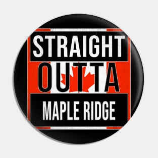 Straight Outta Maple Ridge - Gift for Canadian From Maple Ridge British Columbia Pin