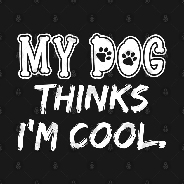 My Dog Thinks I'm Cool by DragonTees