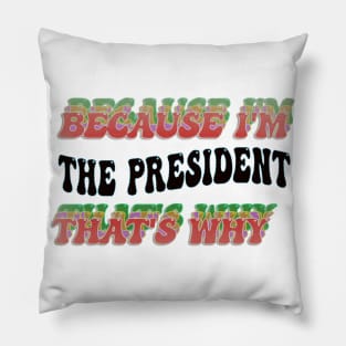 BECAUSE I'M - THE PRESIDENT,THATS WHY Pillow