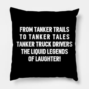 Tanker Truck Drivers The Liquid Legends of Laughter! Pillow
