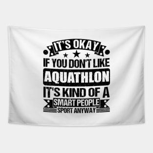 Aquathlon Lover It's Okay If You Don't Like Aquathlon It's Kind Of A Smart People Sports Anyway Tapestry