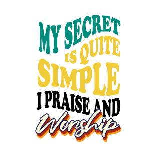 My Secret is Quite Simple..I Praise And Worship T-Shirt