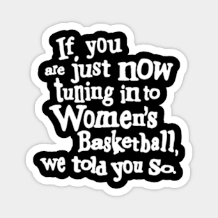 if you are just now tuning in to women's basketball we told you so Magnet