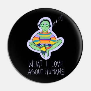 What I Love About Humans Conspiracy Extraterrestrial Alien Pin