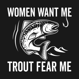 fishing Women Want Me Trout Fear Me T-Shirt