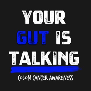 Your Gut is Talking colon cancer symptoms awareness T-Shirt