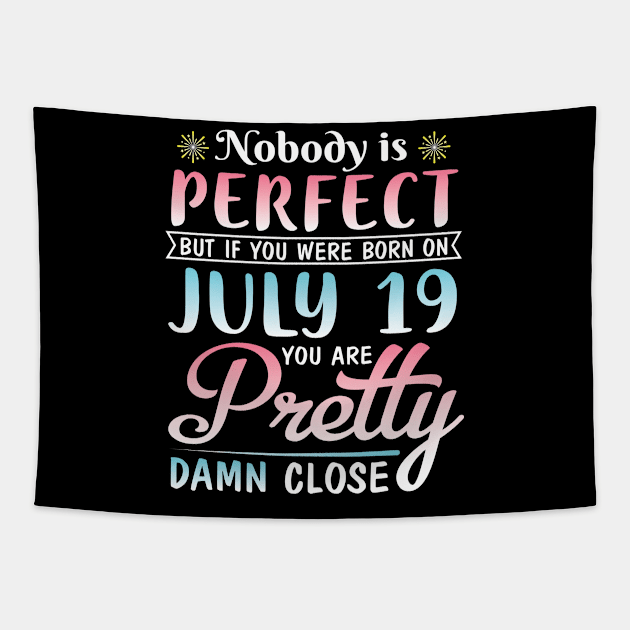 Nobody Is Perfect But If You Were Born On July 19 You Are Pretty Damn Close Happy Birthday To Me You Tapestry by bakhanh123