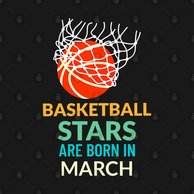 Basketball Stars Are Born In March by teeshirtmarket