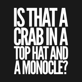 Is That a Crab in a Top Hat and Monacle? T-Shirt