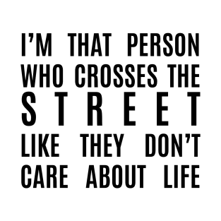 I cross the street like I don't care about life T-Shirt