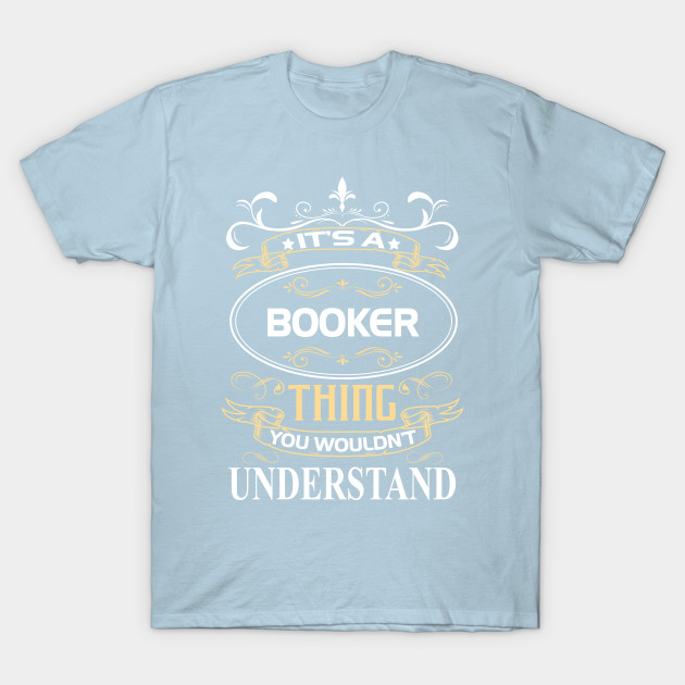 Disover Booker Name Shirt It's A Booker Thing You Wouldn't Understand - Booker - T-Shirt