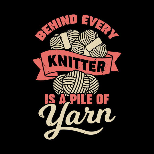 Behind Every Knitter Is A Pile Of Yarn by Dolde08