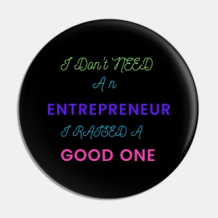 I Don't Need an Entrepreneur, I raise a Good One Pin