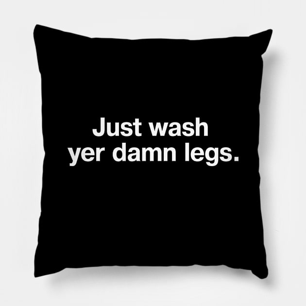 Just wash yer damn legs. Pillow by TheBestWords