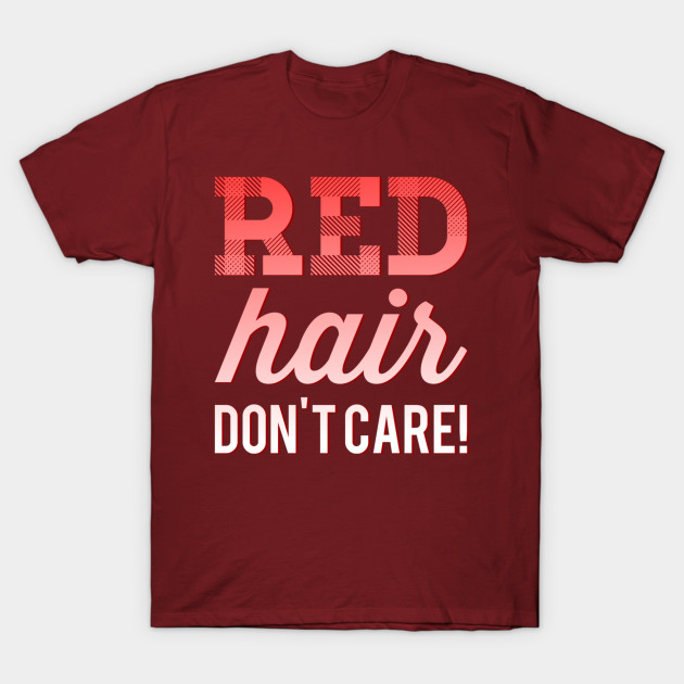Red Hair Don T Care Ginger T Shirt Teepublic