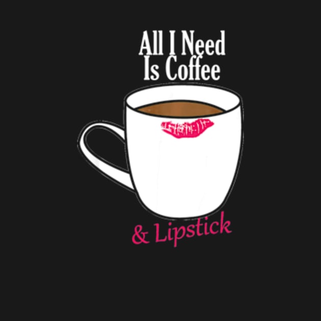 All I Need Is Coffee & Lipstick  Funny Quote by AstridLdenOs