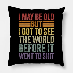 I May Be Old But I Got To See The World Before It Went To Shit Pillow