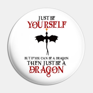 Just be yourself but if you can be a dragon then just be a dragon Pin