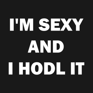 I am sexy and i hodl it T-Shirt