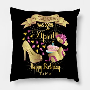 A Queen Was Born In April Happy Birthday To Me Pillow