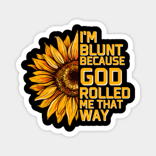 Christs Sunflower I'm Blunt Because Gods Rolled Me that way Magnet