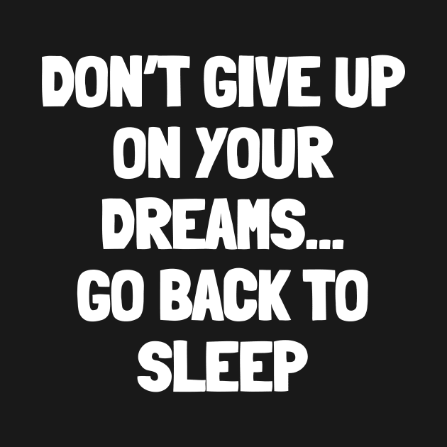 Don't give up on your dreams...go back to sleep by White Words