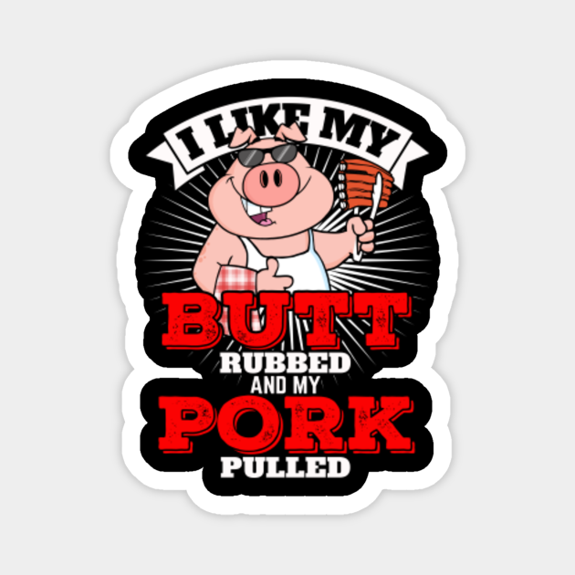 I Like My Butt Rubbed And My Pork Pulled - Butt Rubbed My Pork Pulled ...