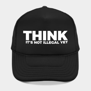 Sarcasm Think It's Not Illegal Yet Tee Hat