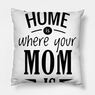 Home is where your mom is shirt Pillow