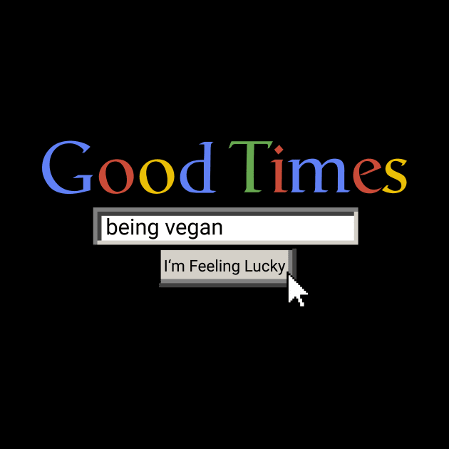 Good Times Being Vegan by Graograman