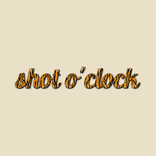 WHAT TIME IS IT? SHOT O' CLOCK T-Shirt