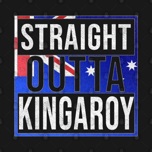 Straight Outta Kingaroy - Gift for Australian From Kingaroy in Queensland Australia by Country Flags