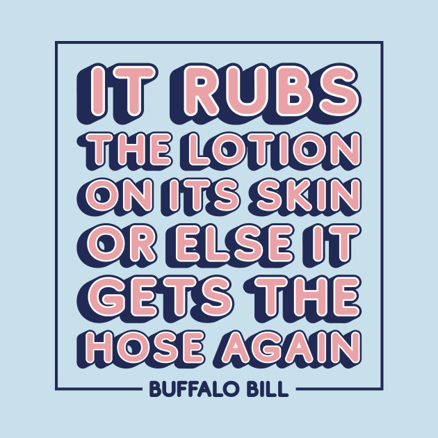 It rubs the lotion on its skin or else it gets the hose again - Silence Of The Lambs - T-Shirt ...