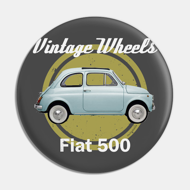 Vintage Wheels Fiat 500 Fiat 500 Pin Teepublic