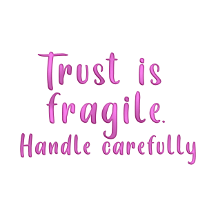 TRUST IS FRAGILE HANDLE CAREFULLY T-Shirt