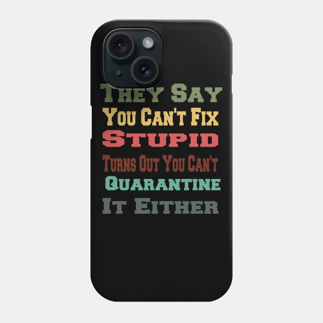 They Say You Can't Fix Stupid Turns Out You Can't Quarantine Phone Case by AwesomeDesignArt