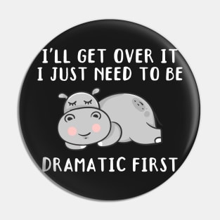 I'll Get Over It I Just Need To Be Dramatic First, Cute Hippo Gift Pin