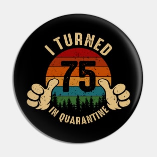 I Turned 75 In Quarantine Pin