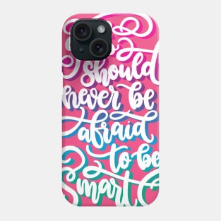 Girls Should Never Be Afraid To Be Smart Phone Case