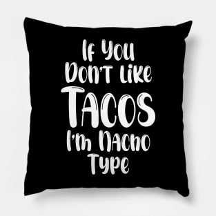 If You Don't Like Tacos I'm Nacho Type,Funny Tacos Gift Pillow