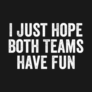 I Just Hope Both Teams Have Fun T-Shirt