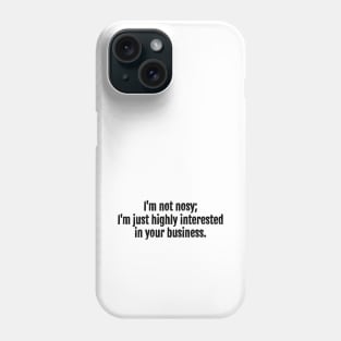 I'm not nosy; I'm just highly interested in your business sarcastic quote Phone Case