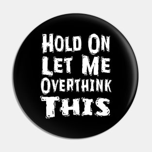 Hold On Let Me Overthink This Pin