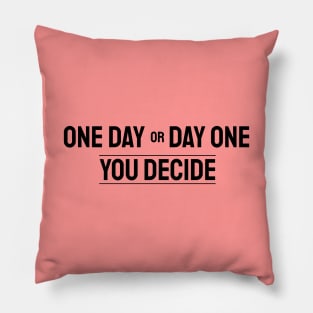 One Day Or Day One. You Decide. Pillow